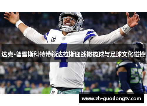 达克·普雷斯科特带领达拉斯迎战橄榄球与足球文化碰撞